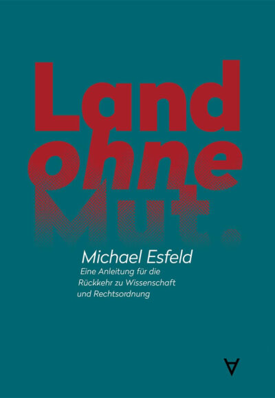 Michael Esfeld: Land ohne Mut: Eine Anleitung für die Rückkehr zu Wissenschaft und Rechtsordnung