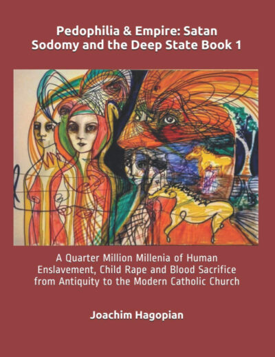 Joachim Hagopian: Pedophilia & Empire: Satan Sodomy and the Deep State Book 1-5